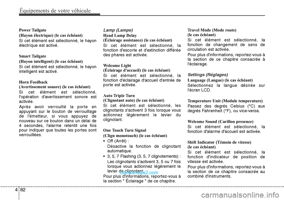 Hyundai Santa Fe 2016  Manuel du propriétaire (in French) 82 4
Équipements de votre véhicule
Power Tailgate
(Hayon électrique) (le cas échéant)
Si cet élément est sélectionné, le hayon
électrique est activé.
Smart Tailgate
(Hayon intelligent) (le 
