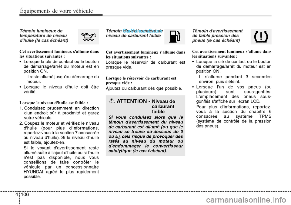 Hyundai Santa Fe 2016 Manuel du propriétaire (in French) 106 4
Équipements de votre véhicule
Témoin lumineux de
température de niveau
dhuile (le cas échéant)
Cet avertissement lumineux sallume dans
les situations suivantes :
• Lorsque la clé de c Hyundai Santa Fe 2016 Manuel du propriétaire (in French) 106 4
Équipements de votre véhicule
Témoin lumineux de
température de niveau
dhuile (le cas échéant)
Cet avertissement lumineux sallume dans
les situations suivantes :
• Lorsque la clé de c