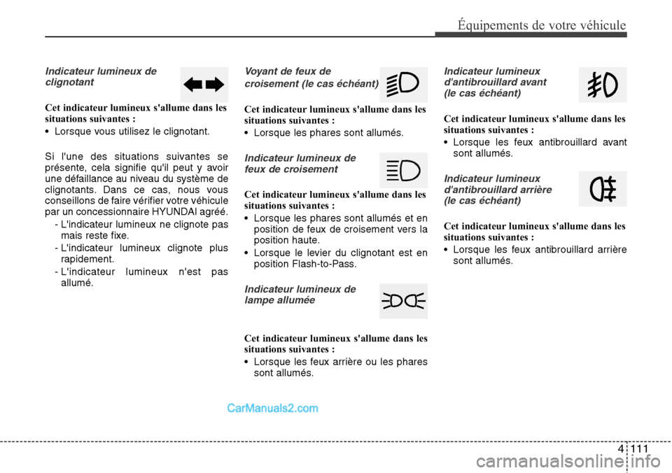Hyundai Santa Fe 2016 Manuel du propriétaire (in French) 4 111
Équipements de votre véhicule
Indicateur lumineux de
clignotant
Cet indicateur lumineux sallume dans les
situations suivantes :
• Lorsque vous utilisez le clignotant.
Si lune des situation Hyundai Santa Fe 2016 Manuel du propriétaire (in French) 4 111
Équipements de votre véhicule
Indicateur lumineux de
clignotant
Cet indicateur lumineux sallume dans les
situations suivantes :
• Lorsque vous utilisez le clignotant.
Si lune des situation