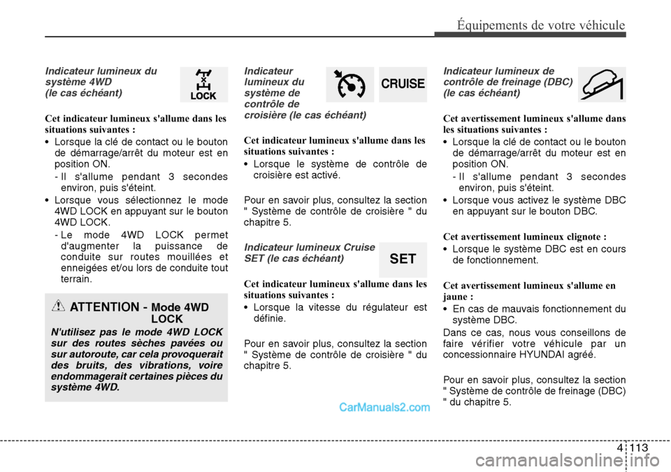 Hyundai Santa Fe 2016 Manuel du propriétaire (in French) 4 113
Équipements de votre véhicule
Indicateur lumineux du
système 4WD
(le cas échéant)
Cet indicateur lumineux sallume dans les
situations suivantes :
• Lorsque la clé de contact ou le bouto Hyundai Santa Fe 2016 Manuel du propriétaire (in French) 4 113
Équipements de votre véhicule
Indicateur lumineux du
système 4WD
(le cas échéant)
Cet indicateur lumineux sallume dans les
situations suivantes :
• Lorsque la clé de contact ou le bouto