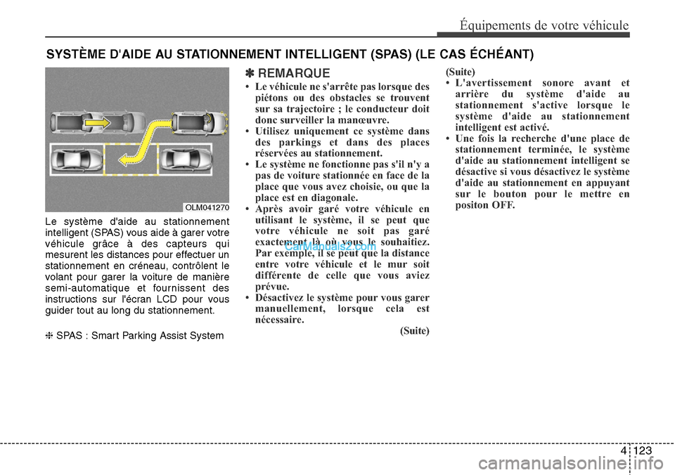 Hyundai Santa Fe 2016 Manuel du propriétaire (in French) 4 123
Équipements de votre véhicule
Le système daide au stationnement
intelligent (SPAS) vous aide à garer votre
véhicule grâce à des capteurs qui
mesurent les distances pour effectuer un
stat Hyundai Santa Fe 2016 Manuel du propriétaire (in French) 4 123
Équipements de votre véhicule
Le système daide au stationnement
intelligent (SPAS) vous aide à garer votre
véhicule grâce à des capteurs qui
mesurent les distances pour effectuer un
stat