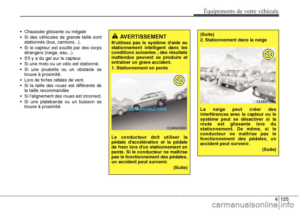 Hyundai Santa Fe 2016 Manuel du propriétaire (in French) 4 125
Équipements de votre véhicule
• Chaussée glissante ou inégale
• Si des véhicules de grande taille sont
stationnés (bus, camions...).
• Si le capteur est souillé par des corps
étran Hyundai Santa Fe 2016 Manuel du propriétaire (in French) 4 125
Équipements de votre véhicule
• Chaussée glissante ou inégale
• Si des véhicules de grande taille sont
stationnés (bus, camions...).
• Si le capteur est souillé par des corps
étran