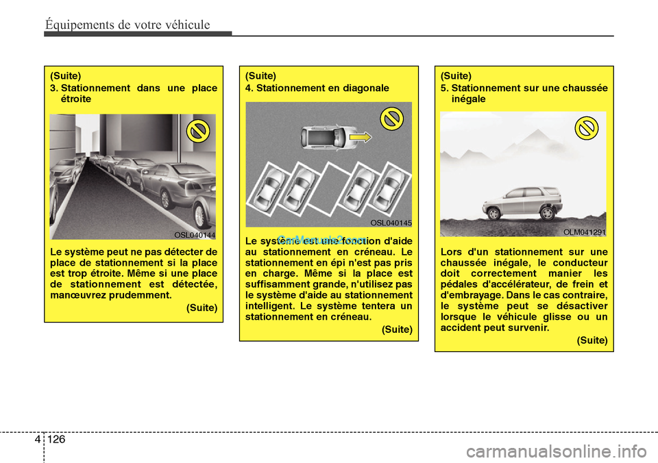Hyundai Santa Fe 2016 Manuel du propriétaire (in French) Équipements de votre véhicule
126 4
(Suite)
3. Stationnement dans une place
étroite
Le système peut ne pas détecter de
place de stationnement si la place
est trop étroite. Même si une place
de Hyundai Santa Fe 2016 Manuel du propriétaire (in French) Équipements de votre véhicule
126 4
(Suite)
3. Stationnement dans une place
étroite
Le système peut ne pas détecter de
place de stationnement si la place
est trop étroite. Même si une place
de