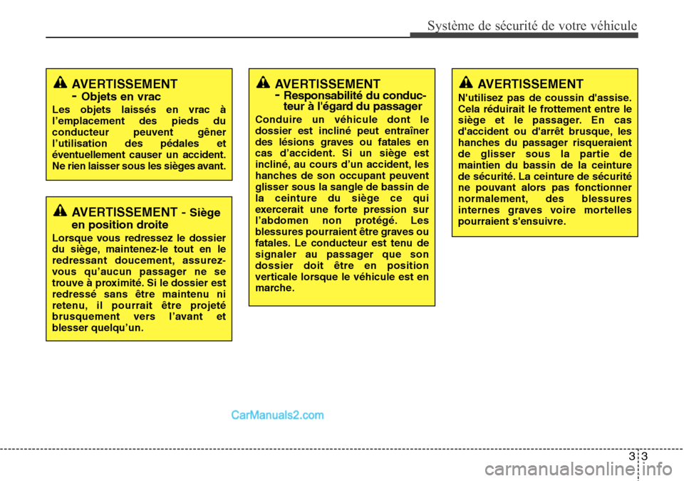 Hyundai Santa Fe 2016  Manuel du propriétaire (in French) 33
Système de sécurité de votre véhicule 
AVERTISSEMENT - Siège
en position droite
Lorsque vous redressez le dossier
du siège, maintenez-le tout en le
redressant doucement, assurez-
vous qu’au
