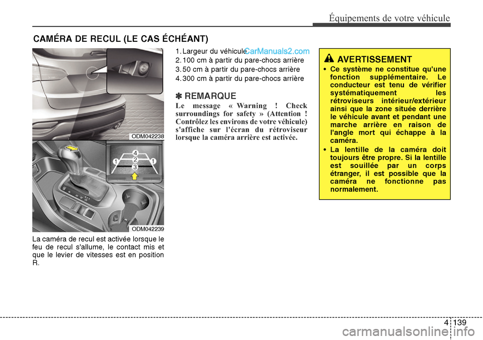 Hyundai Santa Fe 2016  Manuel du propriétaire (in French) 4 139
Équipements de votre véhicule
La caméra de recul est activée lorsque le
feu de recul sallume, le contact mis et
que le levier de vitesses est en position
R.1. Largeur du véhicule
2. 100 cm