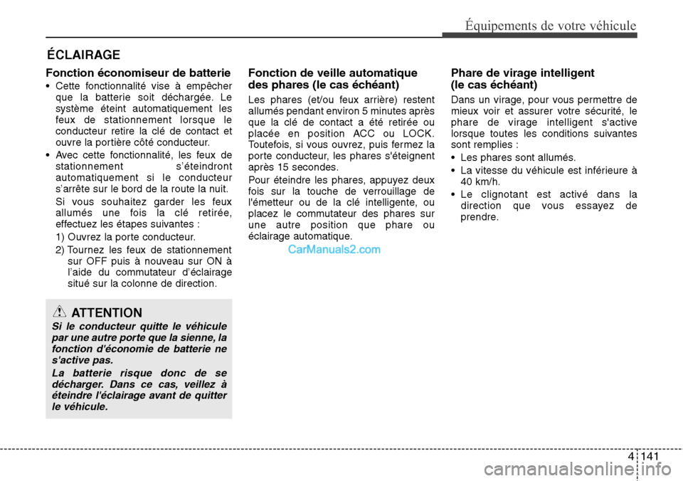 Hyundai Santa Fe 2016  Manuel du propriétaire (in French) 4141
Équipements de votre véhicule
Fonction économiseur de batterie
• Cette fonctionnalité vise à empêcher
que la batterie soit déchargée. Le
système éteint automatiquement les
feux de sta