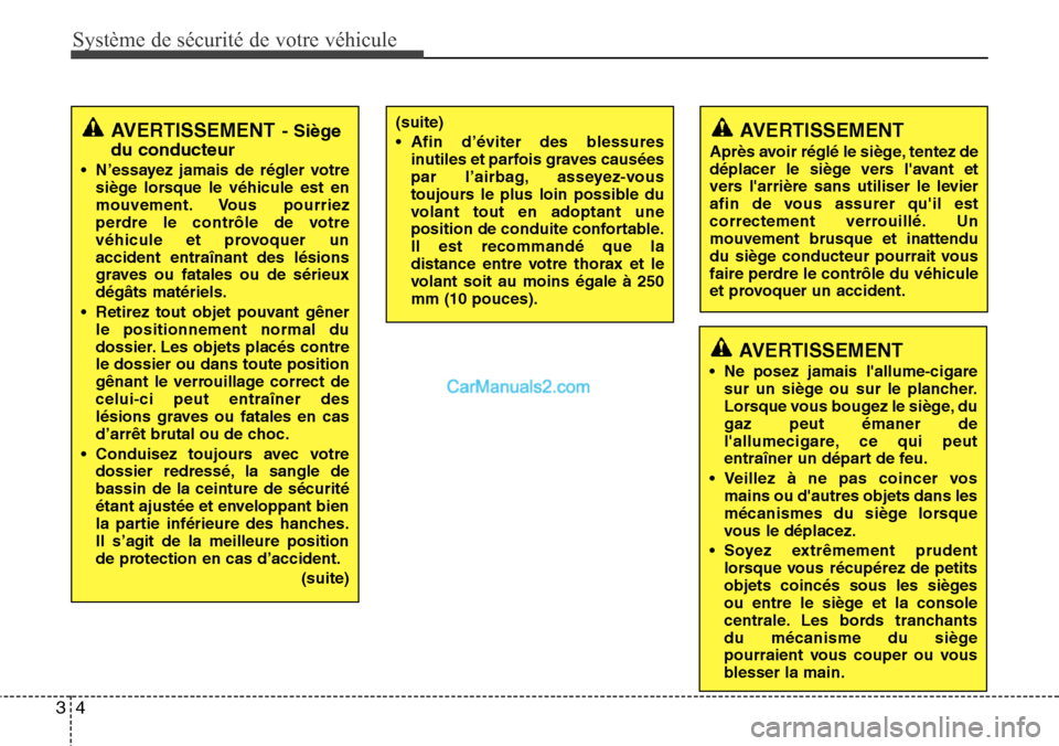 Hyundai Santa Fe 2016  Manuel du propriétaire (in French) Système de sécurité de votre véhicule
4 3
(suite)
• Afin d’éviter des blessures
inutiles et parfois graves causées
par l’airbag, asseyez-vous
toujours le plus loin possible du
volant tout 