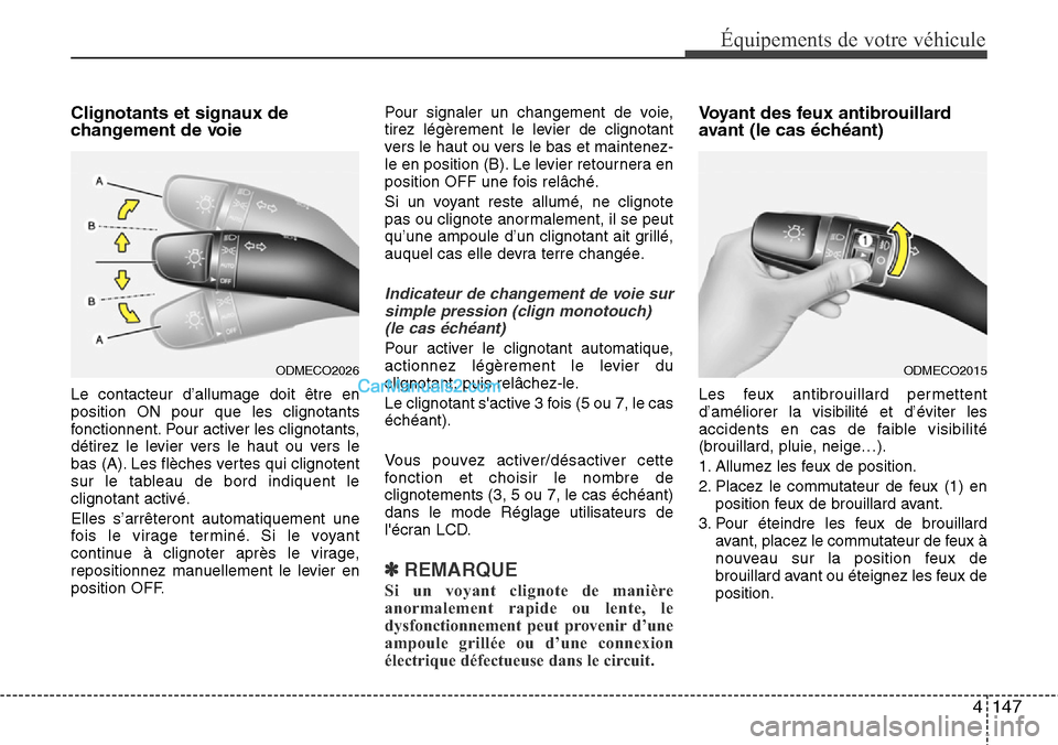 Hyundai Santa Fe 2016 Manuel du propriétaire (in French) 4147
Équipements de votre véhicule
Clignotants et signaux de
changement de voie
Le contacteur d’allumage doit être en
position ON pour que les clignotants
fonctionnent. Pour activer les clignotan Hyundai Santa Fe 2016 Manuel du propriétaire (in French) 4147
Équipements de votre véhicule
Clignotants et signaux de
changement de voie
Le contacteur d’allumage doit être en
position ON pour que les clignotants
fonctionnent. Pour activer les clignotan