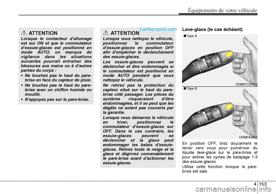 Hyundai Santa Fe 2016 Manuel du propriétaire (in French) 4153
Équipements de votre véhicule
Lave-glace (le cas échéant)
En position OFF, tirez doucement le
levier vers vous pour pulvériser du
liquide lave-glace sur le pare-brise et
pour activer les cyc Hyundai Santa Fe 2016 Manuel du propriétaire (in French) 4153
Équipements de votre véhicule
Lave-glace (le cas échéant)
En position OFF, tirez doucement le
levier vers vous pour pulvériser du
liquide lave-glace sur le pare-brise et
pour activer les cyc