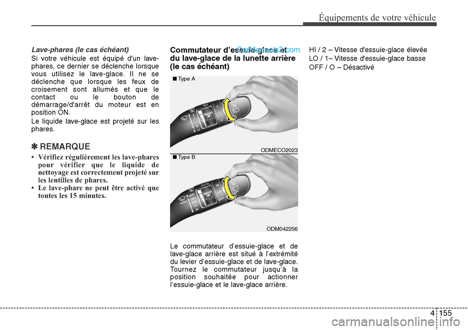 Hyundai Santa Fe 2016  Manuel du propriétaire (in French) 4155
Équipements de votre véhicule
Lave-phares (le cas échéant)
Si votre véhicule est équipé dun lave-
phares, ce dernier se déclenche lorsque
vous utilisez le lave-glace. Il ne se
déclenche
