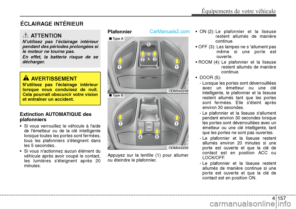 Hyundai Santa Fe 2016  Manuel du propriétaire (in French) 4157
Équipements de votre véhicule
ÉCLAIRAGE INTÉRIEUR
Extinction AUTOMATIQUE des
plafonniers
• Si vous verrouillez le véhicule à laide
de lémetteur ou de la clé intelligente
lorsque toute