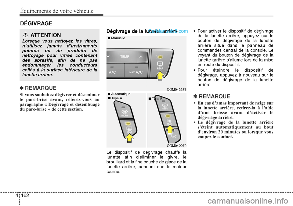 Hyundai Santa Fe 2016  Manuel du propriétaire (in French) Équipements de votre véhicule
162 4
DÉGIVRAGE
✽ REMARQUE
Si vous souhaitez dégivrer et désembuer
le pare-brise avant, référez-vous au
paragraphe « Dégivrage et désembuage
du pare-brise » 