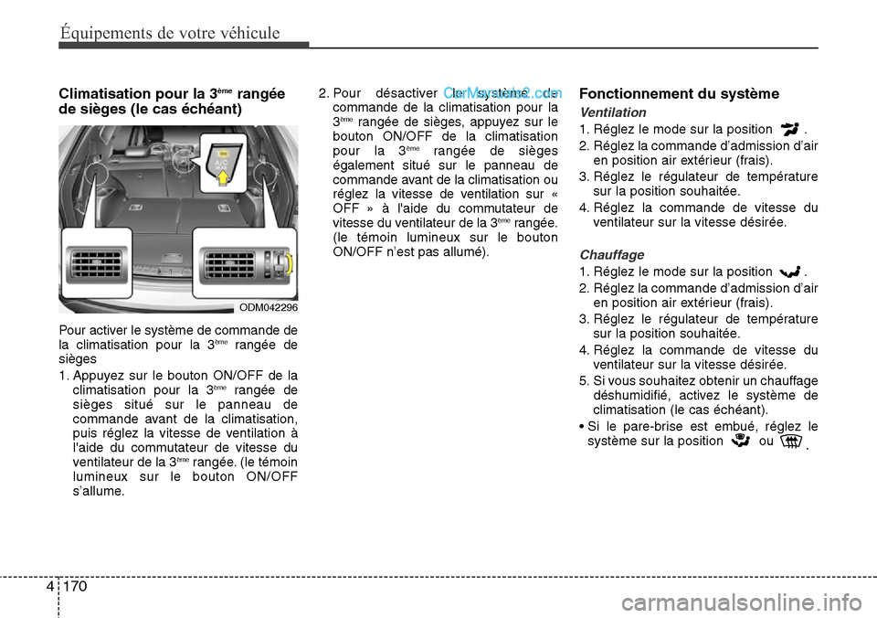 Hyundai Santa Fe 2016 Manuel du propriétaire (in French) 170 4
Équipements de votre véhicule
Climatisation pour la 3èmerangée
de sièges (le cas échéant)
Pour activer le système de commande de
la climatisation pour la 3èmerangée de
sièges
1. Appu Hyundai Santa Fe 2016 Manuel du propriétaire (in French) 170 4
Équipements de votre véhicule
Climatisation pour la 3èmerangée
de sièges (le cas échéant)
Pour activer le système de commande de
la climatisation pour la 3èmerangée de
sièges
1. Appu