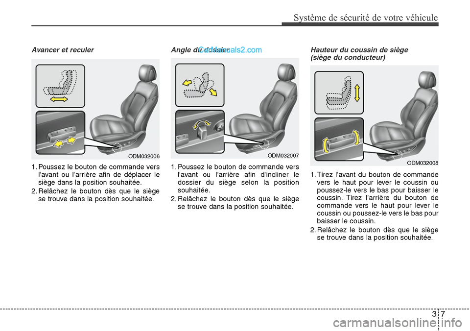 Hyundai Santa Fe 2016  Manuel du propriétaire (in French) 37
Système de sécurité de votre véhicule 
Avancer et reculer
1. Poussez le bouton de commande vers
l’avant ou l’arrière afin de déplacer le
siège dans la position souhaitée.
2. Relâchez l