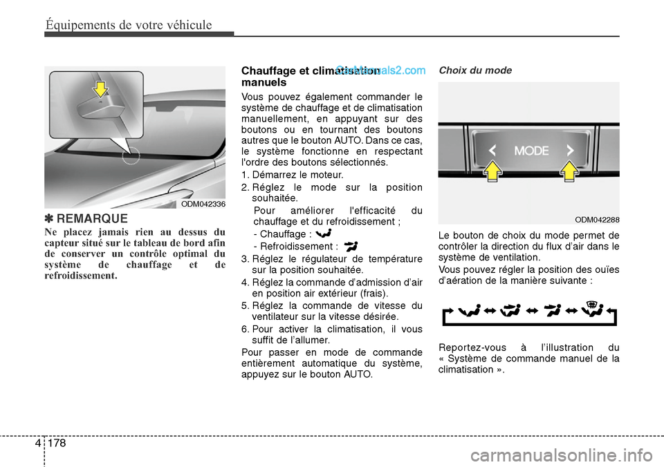 Hyundai Santa Fe 2016 Manuel du propriétaire (in French) 178 4
Équipements de votre véhicule
✽REMARQUE
Ne placez jamais rien au dessus du
capteur situé sur le tableau de bord afin
de conserver un contrôle optimal du
système de chauffage et de
refroid Hyundai Santa Fe 2016 Manuel du propriétaire (in French) 178 4
Équipements de votre véhicule
✽REMARQUE
Ne placez jamais rien au dessus du
capteur situé sur le tableau de bord afin
de conserver un contrôle optimal du
système de chauffage et de
refroid