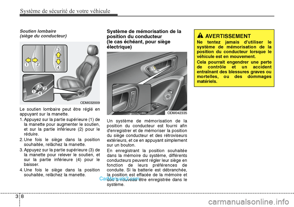 Hyundai Santa Fe 2016  Manuel du propriétaire (in French) Système de sécurité de votre véhicule
8 3
Soutien lombaire
(siège du conducteur)
Le soutien lombaire peut être réglé en
appuyant sur la manette.
1. Appuyez sur la partie supérieure (1) de
la 