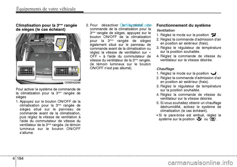 Hyundai Santa Fe 2016 Manuel du propriétaire (in French) 184 4
Équipements de votre véhicule
Climatisation pour la 3èmerangée
de sièges (le cas échéant)
Pour activer le système de commande de
la climatisation pour la 3èmerangée de
sièges
1. Appu Hyundai Santa Fe 2016 Manuel du propriétaire (in French) 184 4
Équipements de votre véhicule
Climatisation pour la 3èmerangée
de sièges (le cas échéant)
Pour activer le système de commande de
la climatisation pour la 3èmerangée de
sièges
1. Appu