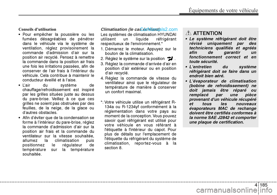 Hyundai Santa Fe 2016 Manuel du propriétaire (in French) 4185
Équipements de votre véhicule
Conseils d’utilisation
• Pour empêcher la poussière ou les
fumées désagréables de pénétrer
dans le véhicule via le système de
ventilation, réglez pro Hyundai Santa Fe 2016 Manuel du propriétaire (in French) 4185
Équipements de votre véhicule
Conseils d’utilisation
• Pour empêcher la poussière ou les
fumées désagréables de pénétrer
dans le véhicule via le système de
ventilation, réglez pro