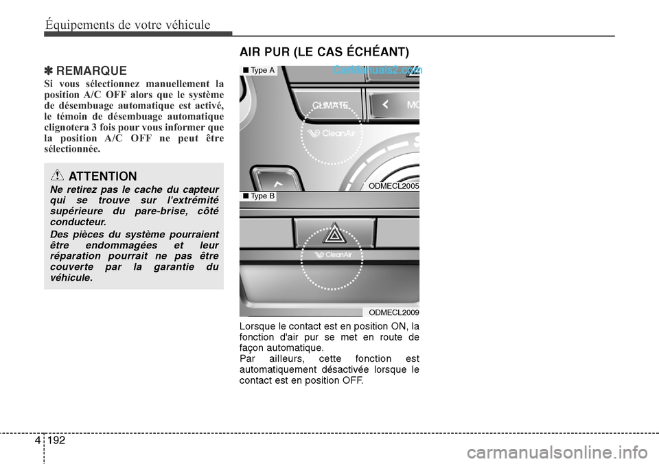 Hyundai Santa Fe 2016 Manuel du propriétaire (in French) 192 4
Équipements de votre véhicule
✽REMARQUE
Si vous sélectionnez manuellement la
position A/C OFF alors que le système
de désembuage automatique est activé,
le témoin de désembuage automat Hyundai Santa Fe 2016 Manuel du propriétaire (in French) 192 4
Équipements de votre véhicule
✽REMARQUE
Si vous sélectionnez manuellement la
position A/C OFF alors que le système
de désembuage automatique est activé,
le témoin de désembuage automat