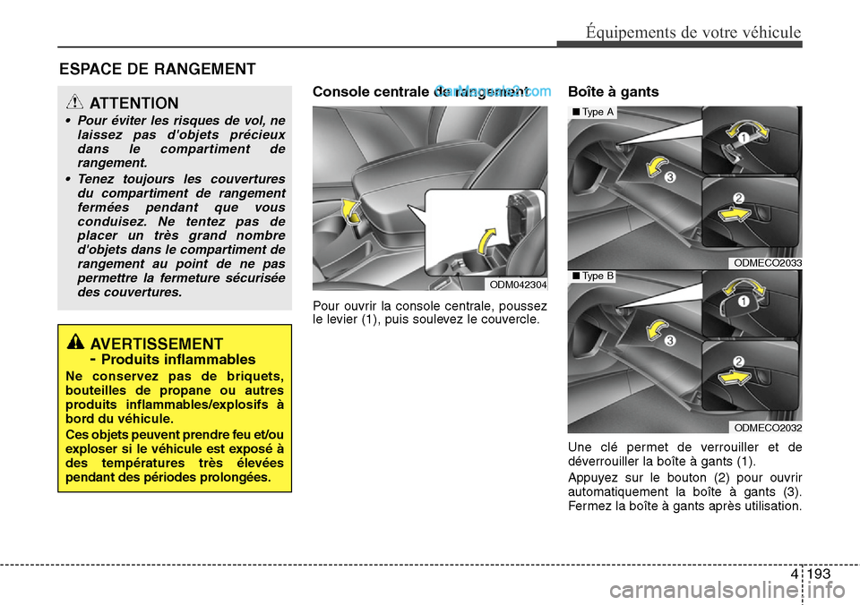 Hyundai Santa Fe 2016 Manuel du propriétaire (in French) 4193
Équipements de votre véhicule
Console centrale de rangement
Pour ouvrir la console centrale, poussez
le levier (1), puis soulevez le couvercle.
Boîte à gants
Une clé permet de verrouiller et Hyundai Santa Fe 2016 Manuel du propriétaire (in French) 4193
Équipements de votre véhicule
Console centrale de rangement
Pour ouvrir la console centrale, poussez
le levier (1), puis soulevez le couvercle.
Boîte à gants
Une clé permet de verrouiller et