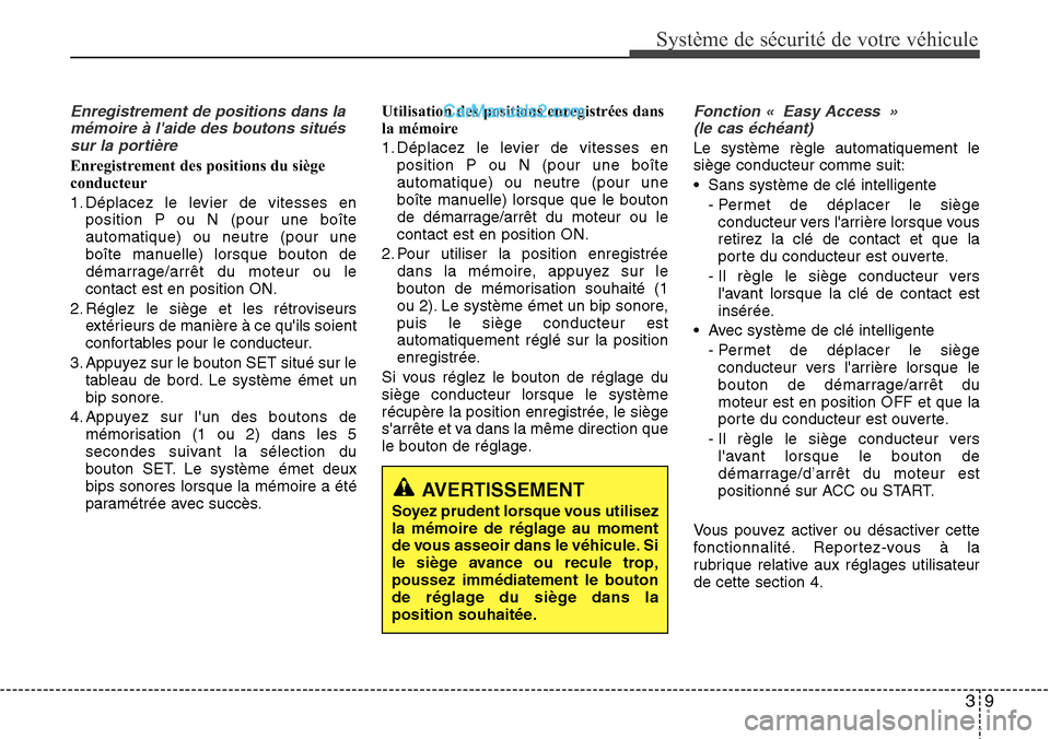 Hyundai Santa Fe 2016  Manuel du propriétaire (in French) 39
Système de sécurité de votre véhicule 
Enregistrement de positions dans la
mémoire à laide des boutons situés
sur la portière
Enregistrement des positions du siège
conducteur
1. Déplacez