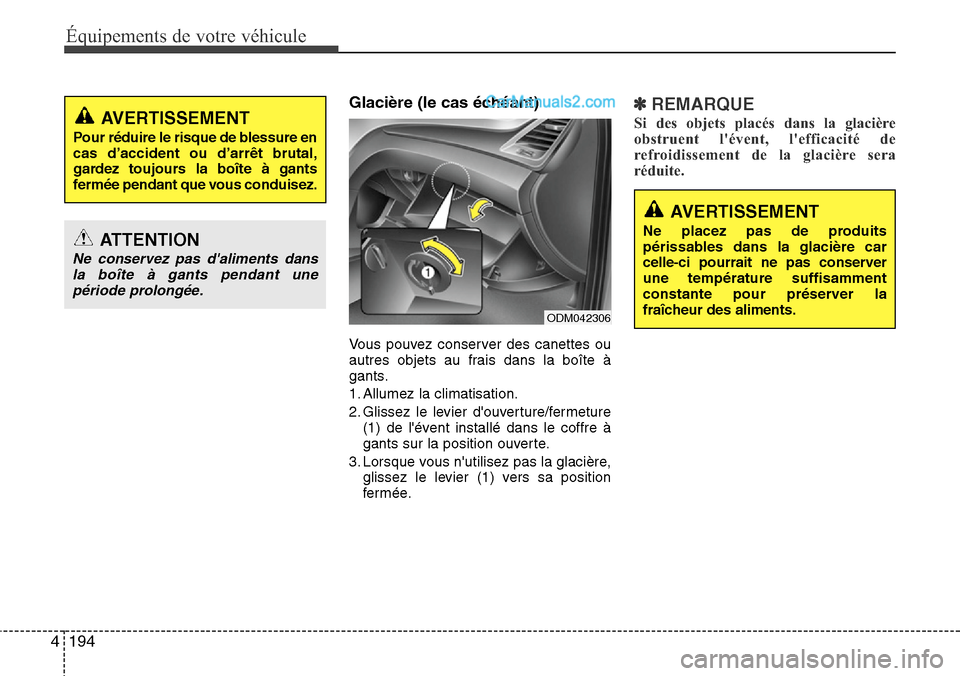 Hyundai Santa Fe 2016  Manuel du propriétaire (in French) Équipements de votre véhicule
194 4
Glacière (le cas échéant)
Vous pouvez conserver des canettes ou
autres objets au frais dans la boîte à
gants.
1. Allumez la climatisation.
2. Glissez le levi