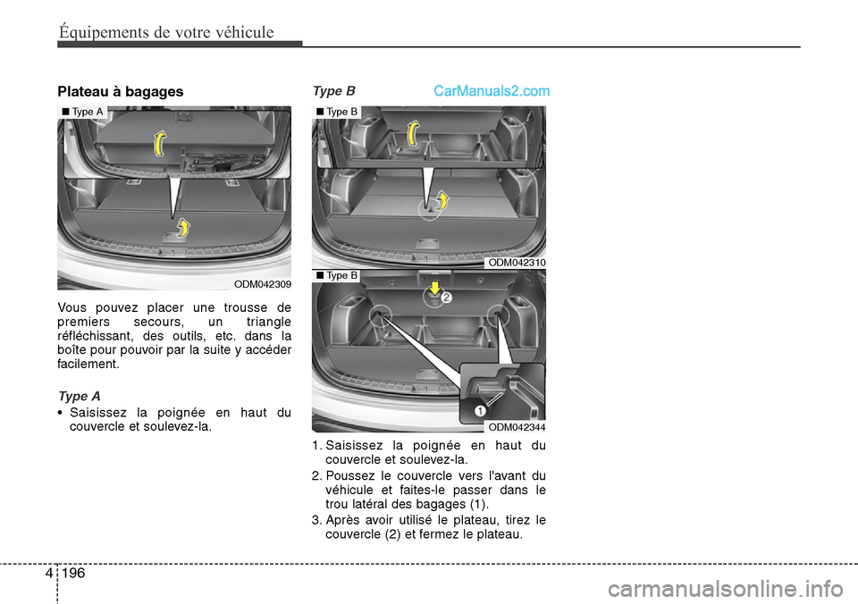 Hyundai Santa Fe 2016  Manuel du propriétaire (in French) 196 4
Équipements de votre véhicule
Plateau à bagages
Vous pouvez placer une trousse de
premiers secours, un triangle
réfléchissant, des outils, etc. dans la
boîte pour pouvoir par la suite y ac