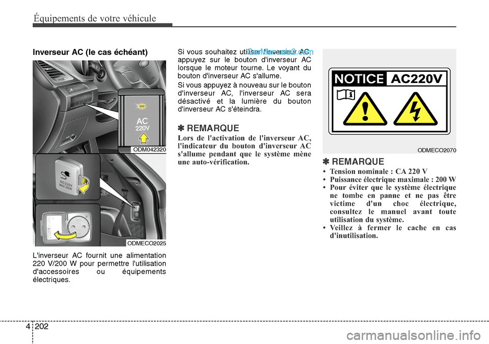 Hyundai Santa Fe 2016  Manuel du propriétaire (in French) 202 4
Équipements de votre véhicule
Inverseur AC (le cas échéant) 
Linverseur AC fournit une alimentation
220 V/200 W pour permettre lutilisation
daccessoires ou équipements
électriques.Si vo