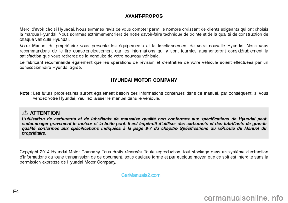 Hyundai Santa Fe 2016  Manuel du propriétaire (in French) F4AVANT-PROPOS
Merci d’avoir choisi Hyundai. Nous sommes ravis de vous compter parmi le nombre croissant de clients exigeants qui ont choisis
la marque Hyundai. Nous sommes extrêmement fiers de not