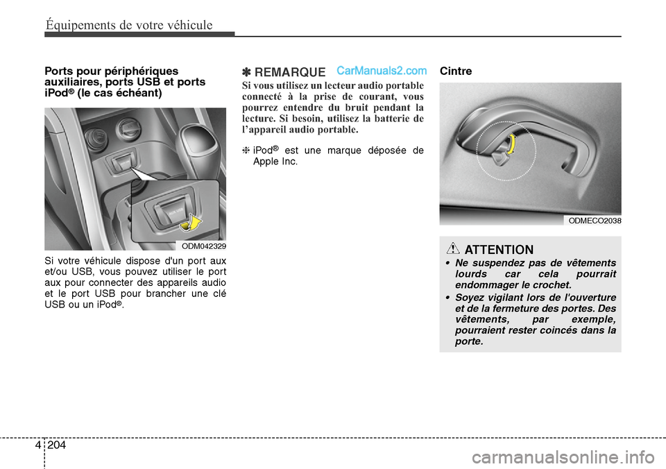 Hyundai Santa Fe 2016 Manuel du propriétaire (in French) 204 4
Équipements de votre véhicule
Ports pour périphériques
auxiliaires, ports USB et ports
iPod
®(le cas échéant)
Si votre véhicule dispose dun port aux
et/ou USB, vous pouvez utiliser le Hyundai Santa Fe 2016 Manuel du propriétaire (in French) 204 4
Équipements de votre véhicule
Ports pour périphériques
auxiliaires, ports USB et ports
iPod
®(le cas échéant)
Si votre véhicule dispose dun port aux
et/ou USB, vous pouvez utiliser le
