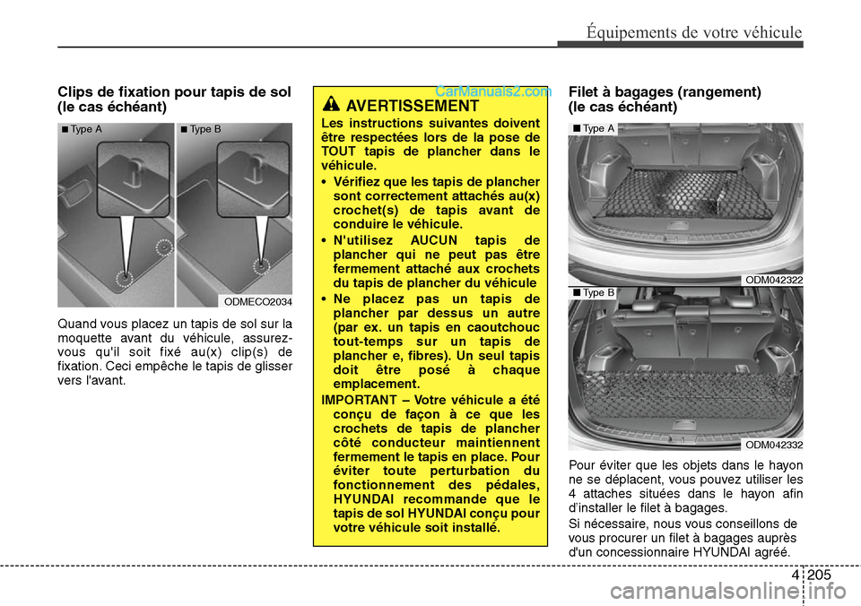 Hyundai Santa Fe 2016 Manuel du propriétaire (in French) 4205
Équipements de votre véhicule
Clips de fixation pour tapis de sol
(le cas échéant)
Quand vous placez un tapis de sol sur la
moquette avant du véhicule, assurez-
vous quil soit fixé au(x) c Hyundai Santa Fe 2016 Manuel du propriétaire (in French) 4205
Équipements de votre véhicule
Clips de fixation pour tapis de sol
(le cas échéant)
Quand vous placez un tapis de sol sur la
moquette avant du véhicule, assurez-
vous quil soit fixé au(x) c