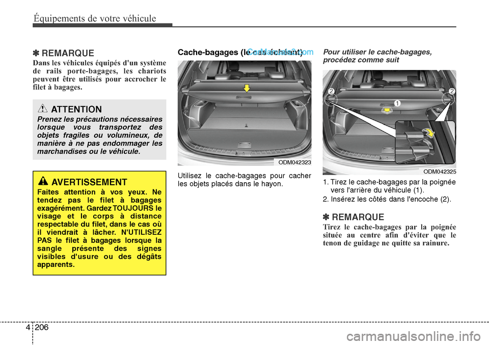 Hyundai Santa Fe 2016 Manuel du propriétaire (in French) 206 4
Équipements de votre véhicule
✽REMARQUE
Dans les véhicules équipés dun système
de rails porte-bagages, les chariots
peuvent être utilisés pour accrocher le
filet à bagages.
Cache-bag Hyundai Santa Fe 2016 Manuel du propriétaire (in French) 206 4
Équipements de votre véhicule
✽REMARQUE
Dans les véhicules équipés dun système
de rails porte-bagages, les chariots
peuvent être utilisés pour accrocher le
filet à bagages.
Cache-bag