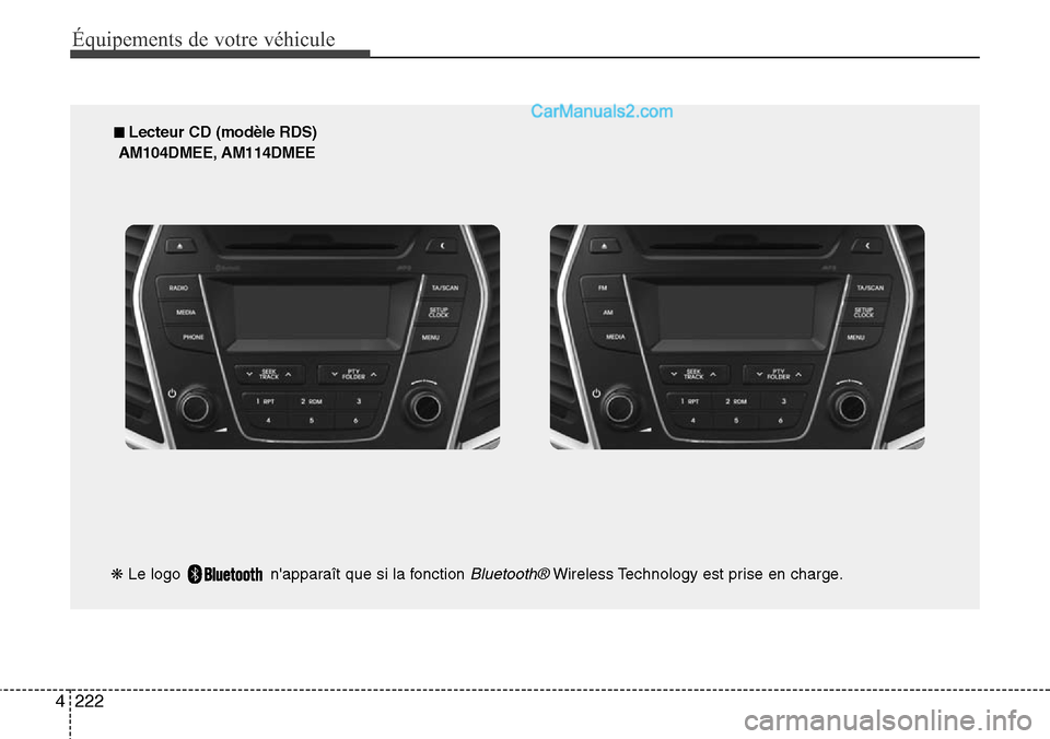 Hyundai Santa Fe 2016 Manuel du propriétaire (in French) 222 4
Équipements de votre véhicule
■ Lecteur CD (modèle RDS)
AM104DMEE, AM114DMEE
❋Le logo napparaît que si la fonction
Bluetooth®Wireless Technology est prise en charge. Hyundai Santa Fe 2016 Manuel du propriétaire (in French) 222 4
Équipements de votre véhicule
■ Lecteur CD (modèle RDS)
AM104DMEE, AM114DMEE
❋Le logo napparaît que si la fonction
Bluetooth®Wireless Technology est prise en charge.