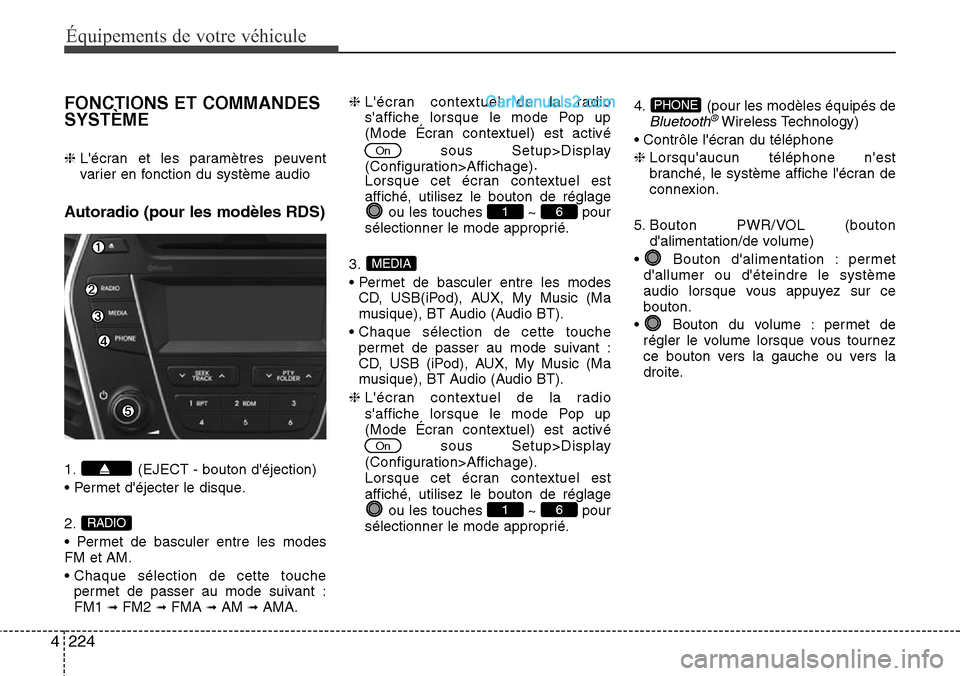 Hyundai Santa Fe 2016 Manuel du propriétaire (in French) 224 4
Équipements de votre véhicule
FONCTIONS ET COMMANDES
SYSTÈME
❈ Lécran et les paramètres peuvent
varier en fonction du système audio
Autoradio (pour les modèles RDS)
1. (EJECT - bouton Hyundai Santa Fe 2016 Manuel du propriétaire (in French) 224 4
Équipements de votre véhicule
FONCTIONS ET COMMANDES
SYSTÈME
❈ Lécran et les paramètres peuvent
varier en fonction du système audio
Autoradio (pour les modèles RDS)
1. (EJECT - bouton