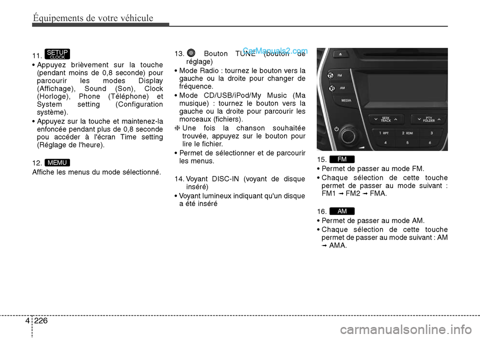 Hyundai Santa Fe 2016 Manuel du propriétaire (in French) 226 4
Équipements de votre véhicule
11.
• Appuyez brièvement sur la touche
(pendant moins de 0,8 seconde) pour
parcourir les modes Display
(Affichage), Sound (Son), Clock
(Horloge), Phone (Télé Hyundai Santa Fe 2016 Manuel du propriétaire (in French) 226 4
Équipements de votre véhicule
11.
• Appuyez brièvement sur la touche
(pendant moins de 0,8 seconde) pour
parcourir les modes Display
(Affichage), Sound (Son), Clock
(Horloge), Phone (Télé