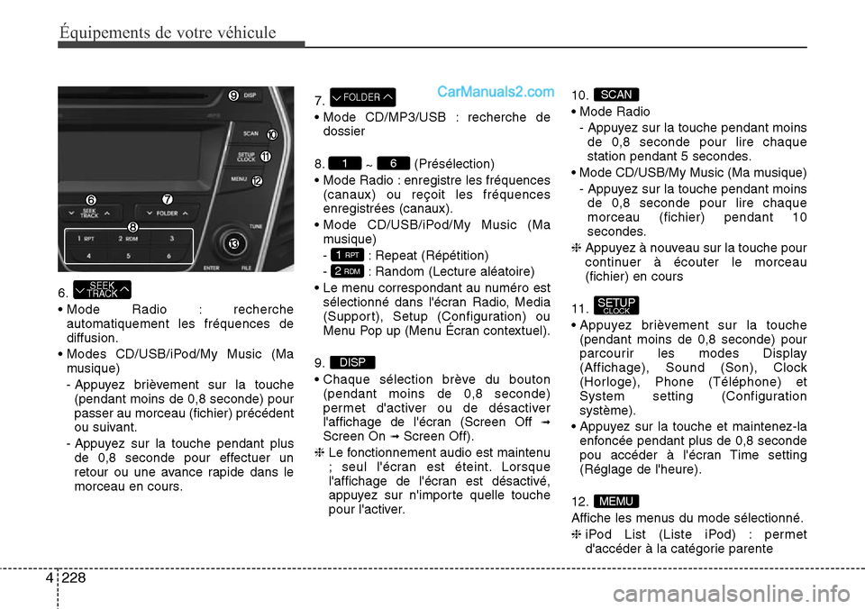 Hyundai Santa Fe 2016 Manuel du propriétaire (in French) 228 4
Équipements de votre véhicule
6.
• Mode Radio : recherche
automatiquement les fréquences de
diffusion.
• Modes CD/USB/iPod/My Music (Ma
musique)
- Appuyez brièvement sur la touche
(penda Hyundai Santa Fe 2016 Manuel du propriétaire (in French) 228 4
Équipements de votre véhicule
6.
• Mode Radio : recherche
automatiquement les fréquences de
diffusion.
• Modes CD/USB/iPod/My Music (Ma
musique)
- Appuyez brièvement sur la touche
(penda