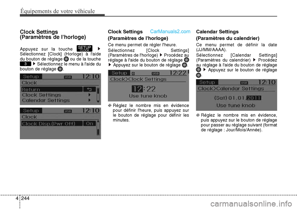 Hyundai Santa Fe 2016  Manuel du propriétaire (in French) 244 4
Équipements de votre véhicule
Clock Settings 
(Paramètres de lhorloge)
Appuyez sur la touche 
Sélectionnez [Clock] (Horloge) à laide
du bouton de réglage  ou de la touche
Sélectionnez l