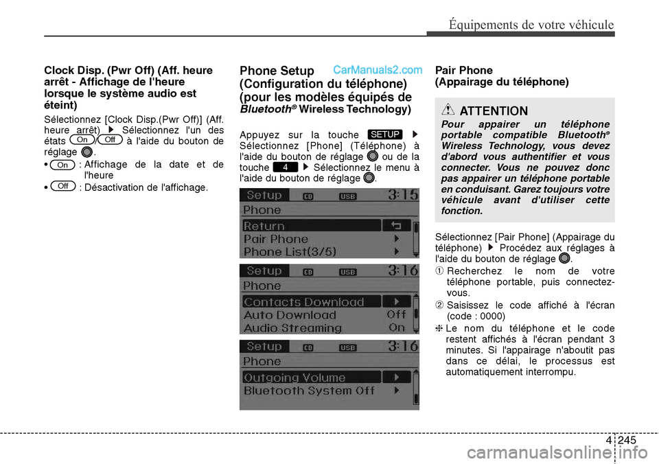 Hyundai Santa Fe 2016  Manuel du propriétaire (in French) 4245
Équipements de votre véhicule
Clock Disp. (Pwr Off) (Aff. heure
arrêt - Affichage de lheure
lorsque le système audio est
éteint)
Sélectionnez [Clock Disp.(Pwr Off)] (Aff.
heure arrêt)  S