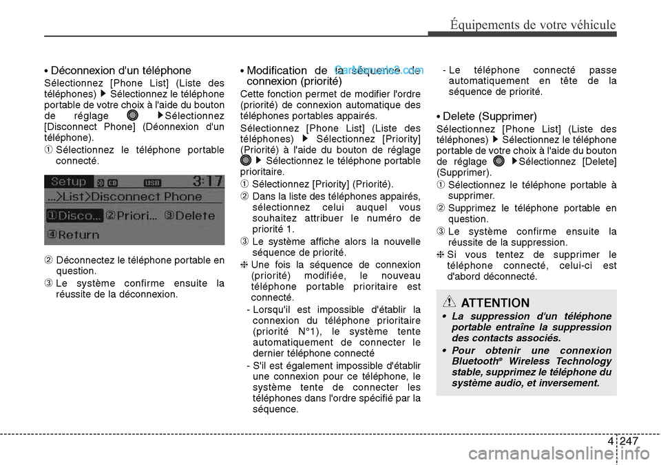 Hyundai Santa Fe 2016  Manuel du propriétaire (in French) 4247
Équipements de votre véhicule
• Déconnexion dun téléphone
Sélectionnez [Phone List] (Liste des
téléphones)  Sélectionnez le téléphone
portable de votre choix à laide du bouton
de 
