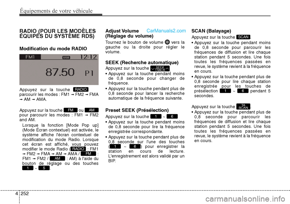 Hyundai Santa Fe 2016 Manuel du propriétaire (in French) 252 4
Équipements de votre véhicule
RADIO (POUR LES MODÈLES
ÉQUIPÉS DU SYSTÈME RDS)
Modification du mode RADIO
Appuyez sur la touche
parcourir les modes : FM1 ➟ FM2 ➟ FMA➟ AM ➟ AMA.
App Hyundai Santa Fe 2016 Manuel du propriétaire (in French) 252 4
Équipements de votre véhicule
RADIO (POUR LES MODÈLES
ÉQUIPÉS DU SYSTÈME RDS)
Modification du mode RADIO
Appuyez sur la touche
parcourir les modes : FM1 ➟ FM2 ➟ FMA➟ AM ➟ AMA.
App
