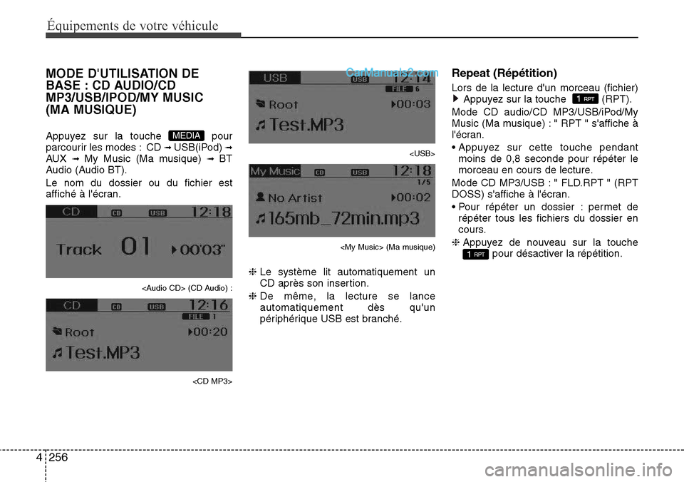 Hyundai Santa Fe 2016 Manuel du propriétaire (in French) 256 4
Équipements de votre véhicule
MODE DUTILISATION DE
BASE : CD AUDIO/CD
MP3/USB/IPOD/MY MUSIC
(MA MUSIQUE)
Appuyez sur la touche pour
parcourir les modes : CD ➟ USB(iPod) ➟AUX ➟ My Musi Hyundai Santa Fe 2016 Manuel du propriétaire (in French) 256 4
Équipements de votre véhicule
MODE DUTILISATION DE
BASE : CD AUDIO/CD
MP3/USB/IPOD/MY MUSIC
(MA MUSIQUE)
Appuyez sur la touche pour
parcourir les modes : CD ➟ USB(iPod) ➟AUX ➟ My Musi