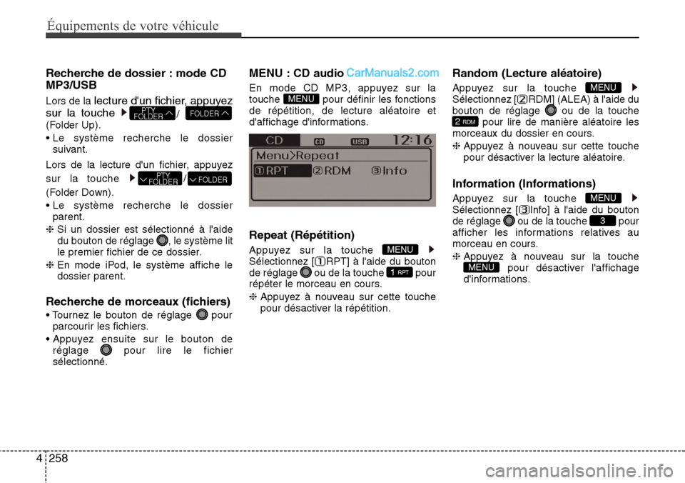 Hyundai Santa Fe 2016 Manuel du propriétaire (in French) 258 4
Équipements de votre véhicule
Recherche de dossier : mode CD
MP3/USB
Lors de la lecture dun fichier, appuyez
sur la touche
/
(Folder Up).
• Le système recherche le dossier
suivant.
Lors d Hyundai Santa Fe 2016 Manuel du propriétaire (in French) 258 4
Équipements de votre véhicule
Recherche de dossier : mode CD
MP3/USB
Lors de la lecture dun fichier, appuyez
sur la touche
/
(Folder Up).
• Le système recherche le dossier
suivant.
Lors d