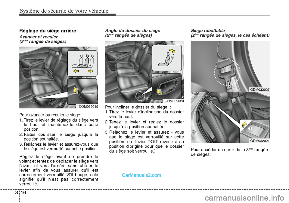 Hyundai Santa Fe 2016  Manuel du propriétaire (in French) Système de sécurité de votre véhicule
16 3
Réglage du siège arrière
Avancer et reculer
(2èmerangée de sièges)
Pour avancer ou reculer le siège :
1. Tirez le levier de réglage du siège ver