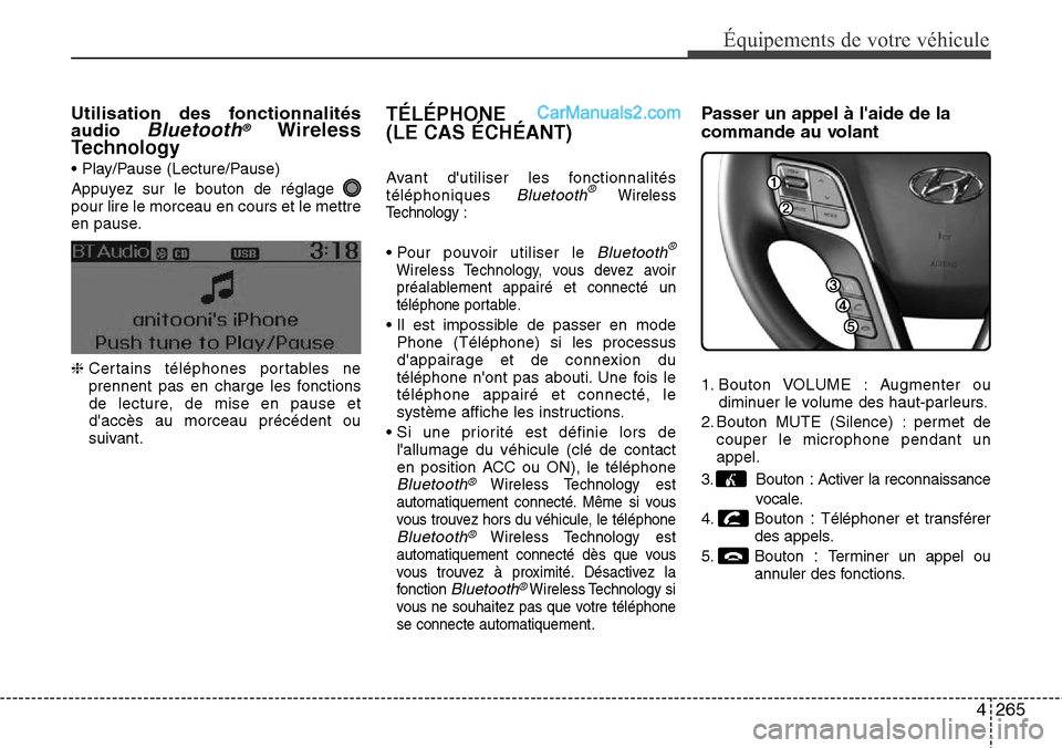 Hyundai Santa Fe 2016 Manuel du propriétaire (in French) 4265
Équipements de votre véhicule
Utilisation des fonctionnalités
audio Bluetooth®Wireless
Technology
• Play/Pause (Lecture/Pause)
Appuyez sur le bouton de réglage
pour lire le morceau en cou Hyundai Santa Fe 2016 Manuel du propriétaire (in French) 4265
Équipements de votre véhicule
Utilisation des fonctionnalités
audio Bluetooth®Wireless
Technology
• Play/Pause (Lecture/Pause)
Appuyez sur le bouton de réglage
pour lire le morceau en cou