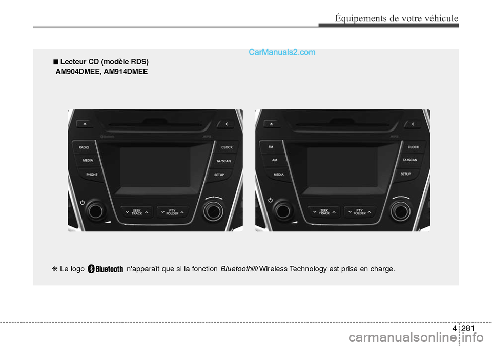 Hyundai Santa Fe 2016 Manuel du propriétaire (in French) 4281
Équipements de votre véhicule
■ Lecteur CD (modèle RDS)
AM904DMEE, AM914DMEE
❋Le logo napparaît que si la fonction
Bluetooth®Wireless Technology est prise en charge. Hyundai Santa Fe 2016 Manuel du propriétaire (in French) 4281
Équipements de votre véhicule
■ Lecteur CD (modèle RDS)
AM904DMEE, AM914DMEE
❋Le logo napparaît que si la fonction
Bluetooth®Wireless Technology est prise en charge.