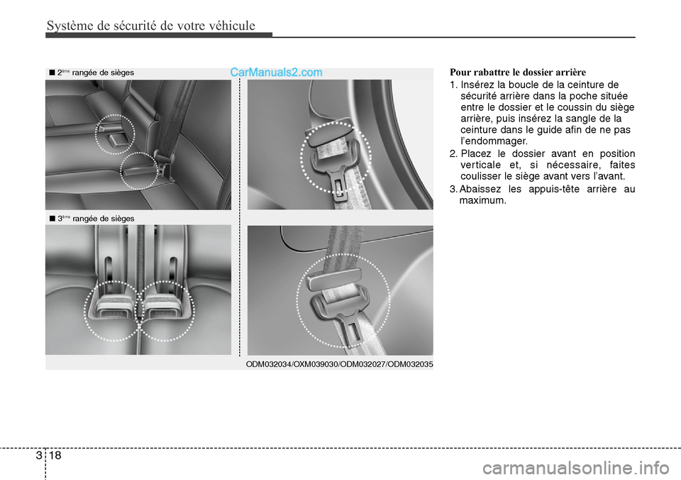 Hyundai Santa Fe 2016  Manuel du propriétaire (in French) Système de sécurité de votre véhicule
18 3
Pour rabattre le dossier arrière
1. Insérez la boucle de la ceinture de
sécurité arrière dans la poche située
entre le dossier et le coussin du si