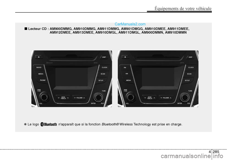 Hyundai Santa Fe 2016 Manuel du propriétaire (in French) 4285
Équipements de votre véhicule
■Lecteur CD : AM900DMMG, AM910DMMG, AM911DMMG, AM901DMGG, AM910DMEE, AM911DMEE,
AM912DMEE, AM913DMEE, AM910DMGL, AM911DMGL, AM900DMMN, AM910DMMN
❋Le logo nap Hyundai Santa Fe 2016 Manuel du propriétaire (in French) 4285
Équipements de votre véhicule
■Lecteur CD : AM900DMMG, AM910DMMG, AM911DMMG, AM901DMGG, AM910DMEE, AM911DMEE,
AM912DMEE, AM913DMEE, AM910DMGL, AM911DMGL, AM900DMMN, AM910DMMN
❋Le logo nap