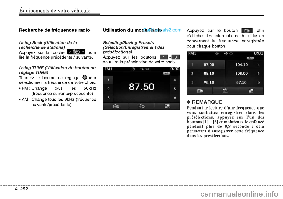 Hyundai Santa Fe 2016 Manuel du propriétaire (in French) 292 4
Équipements de votre véhicule
Recherche de fréquences radio
Using Seek (Utilisation de la
recherche de stations)
Appuyez sur la touche pour
lire la fréquence précédente / suivante.
Using Hyundai Santa Fe 2016 Manuel du propriétaire (in French) 292 4
Équipements de votre véhicule
Recherche de fréquences radio
Using Seek (Utilisation de la
recherche de stations)
Appuyez sur la touche pour
lire la fréquence précédente / suivante.
Using