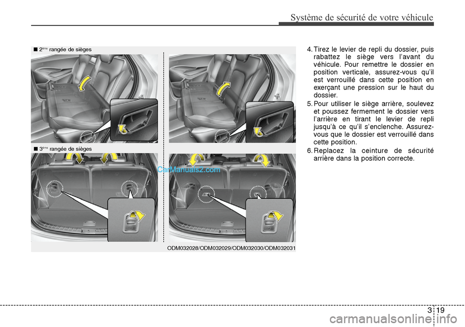 Hyundai Santa Fe 2016  Manuel du propriétaire (in French) 319
Système de sécurité de votre véhicule 
4. Tirez le levier de repli du dossier, puis
rabattez le siège vers l’avant du
véhicule. Pour remettre le dossier en
position verticale, assurez-vous