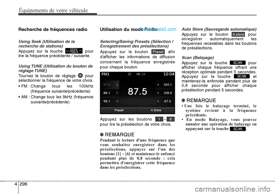 Hyundai Santa Fe 2016 Manuel du propriétaire (in French) 296 4
Équipements de votre véhicule
Recherche de fréquences radio
Using Seek (Utilisation de la
recherche de stations)
Appuyez sur la touche pour
lire la fréquence précédente / suivante.
Using Hyundai Santa Fe 2016 Manuel du propriétaire (in French) 296 4
Équipements de votre véhicule
Recherche de fréquences radio
Using Seek (Utilisation de la
recherche de stations)
Appuyez sur la touche pour
lire la fréquence précédente / suivante.
Using